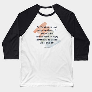 Life should not only be lived, it should be celebrated. Happy Birthday to a life well lived! Baseball T-Shirt